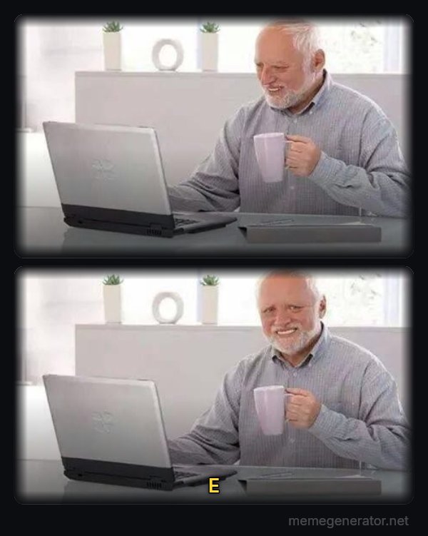 Hide the Pain Harold (two panels) meme: E