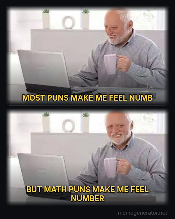 Hide the Pain Harold (two panels) meme: MOST PUNS MAKE ME FEEL NUMB / BUT MATH PUNS MAKE ME FEEL NUMBER