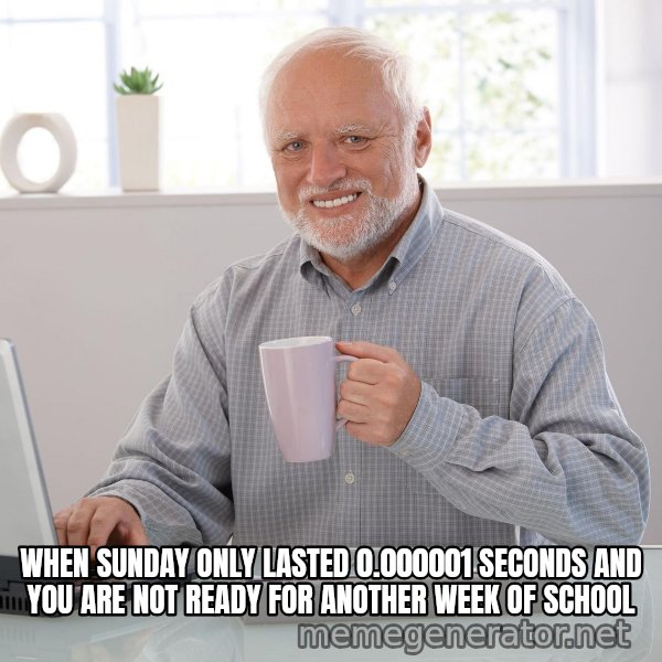 Hide the Pain Harold meme: WHEN SUNDAY ONLY LASTED 0.000001 SECONDS AND YOU ARE NOT READY FOR ANOTHER WEEK OF SCHOOL