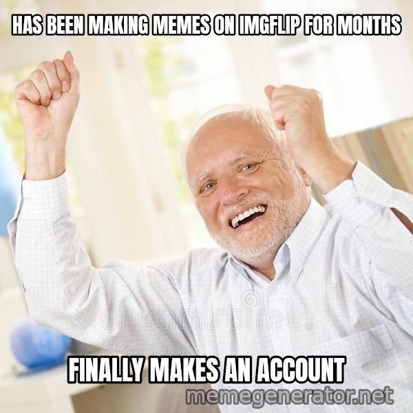 Harold Celebrating meme: HAS BEEN MAKING MEMES ON IMGFLIP FOR MONTHS / FINALLY MAKES AN ACCOUNT
