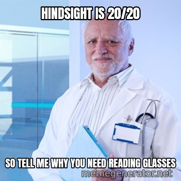 Doctor Harold meme: HINDSIGHT IS 20/20 / SO TELL ME WHY YOU NEED READING GLASSES
