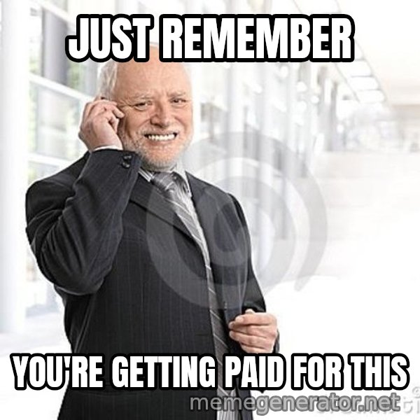 Harold's Business Call meme: JUST REMEMBER / YOU'RE GETTING PAID FOR THIS