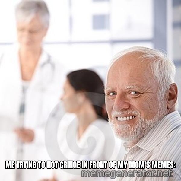 Harold at the Doctor's meme: ME TRYING TO NOT CRINGE IN FRONT OF MY MOM'S MEMES: