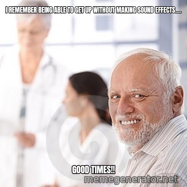 Harold at the Doctor's meme: I REMEMBER BEING ABLE TO GET UP WITHOUT MAKING SOUND EFFECTS.... / GOOD TIMES!!