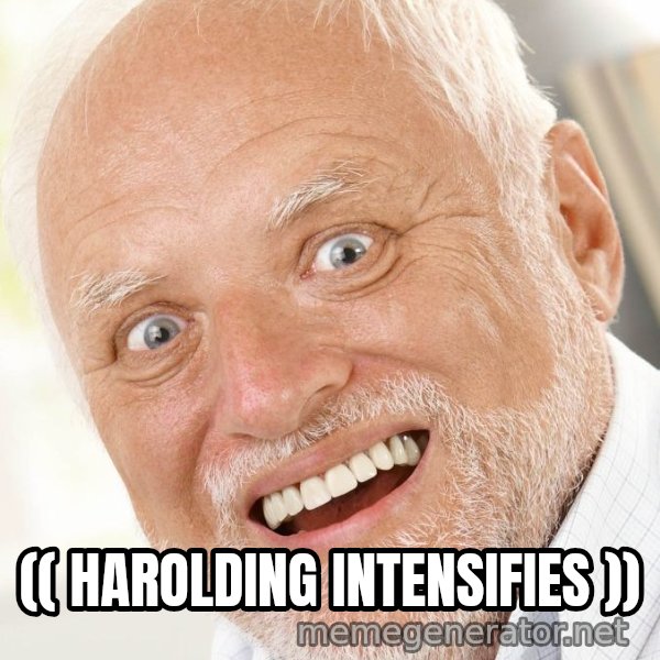 Excited Harold meme: (( HAROLDING INTENSIFIES ))