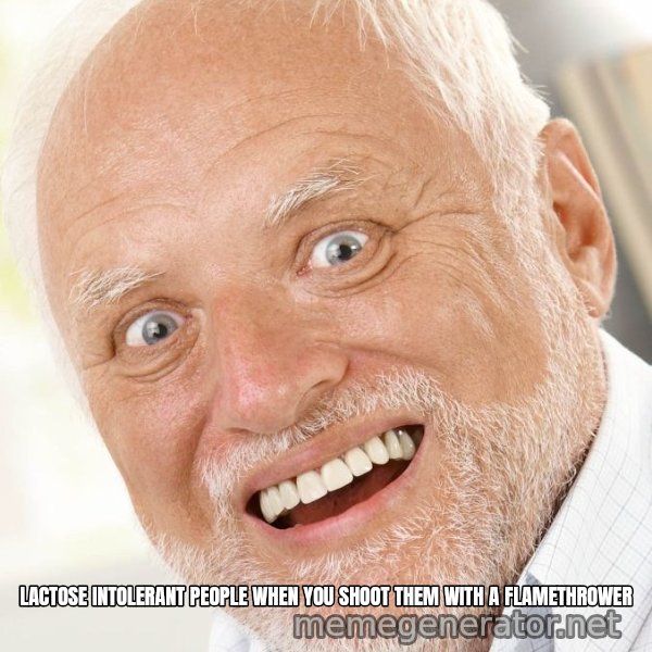 Excited Harold meme: LACTOSE INTOLERANT PEOPLE WHEN YOU SHOOT THEM WITH A FLAMETHROWER
