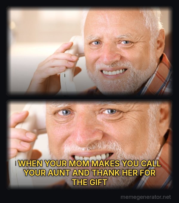 Harold on the Phone meme: WHEN YOUR MOM MAKES YOU CALL YOUR AUNT AND THANK HER FOR THE GIFT
