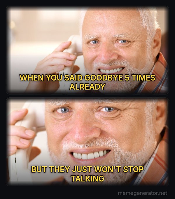 Harold on the Phone meme: WHEN YOU SAID GOODBYE 5 TIMES ALREADY / BUT THEY JUST WON'T STOP TALKING