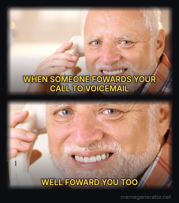 Harold on the Phone meme: WHEN SOMEONE FOWARDS YOUR CALL TO VOICEMAIL / WELL FOWARD YOU TOO