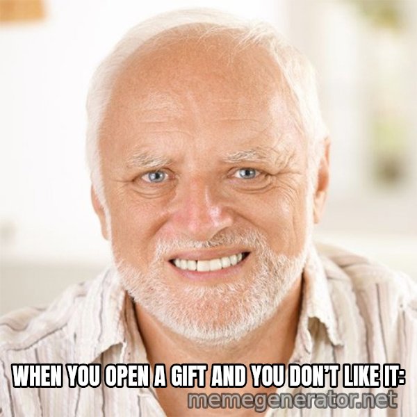 Harold Smiling meme: When you open a gift and you don’t like it: