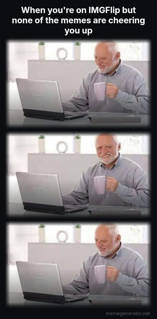 Harold Three Panels meme: When you're on IMGFlip but none of the memes are cheering you up