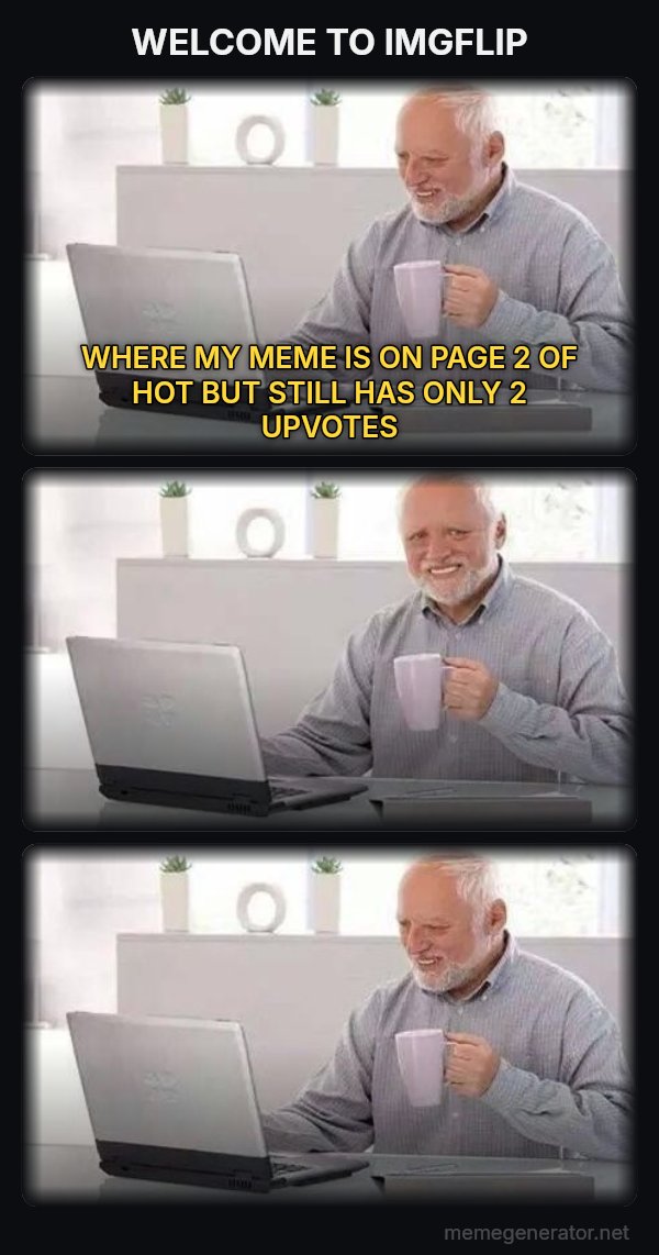 Harold Three Panels meme: WELCOME TO IMGFLIP / WHERE MY MEME IS ON PAGE 2 OF HOT BUT STILL HAS ONLY 2 UPVOTES