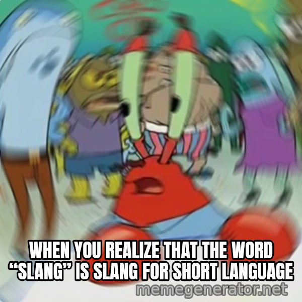 Confused Mr. Krabs meme: When you realize that the word “slang” is slang for short language