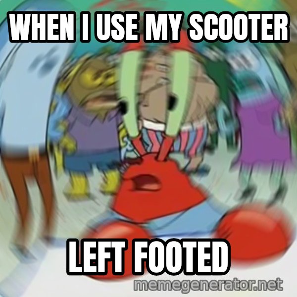 Confused Mr. Krabs meme: WHEN I USE MY SCOOTER / LEFT FOOTED