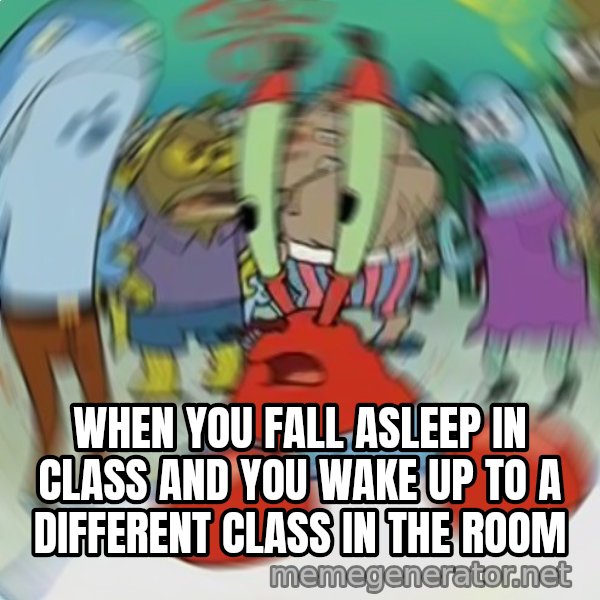 Confused Mr. Krabs meme: when you fall asleep in class and you wake up to a different class in the room