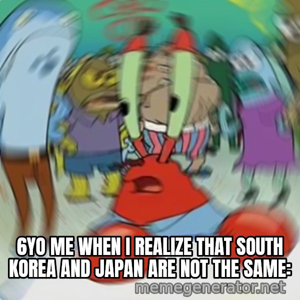 Confused Mr. Krabs meme: 6YO ME WHEN I REALIZE THAT SOUTH KOREA AND JAPAN ARE NOT THE SAME: