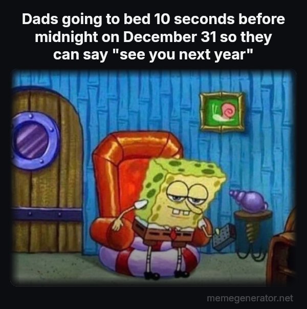 Ight Imma Head Out meme: Dads going to bed 10 seconds before midnight on December 31 so they can say "see you next year"