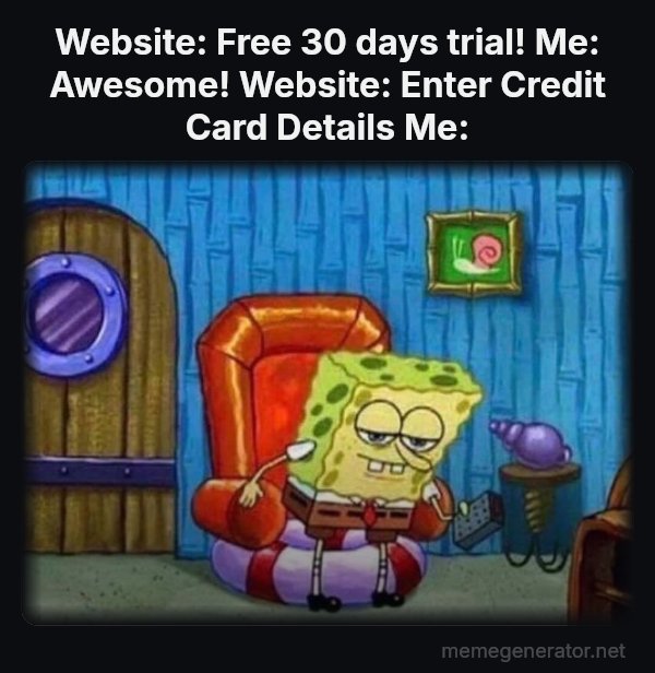 Ight Imma Head Out meme: Website: Free 30 days trial!
Me: Awesome!
Website: Enter Credit Card Details
Me: