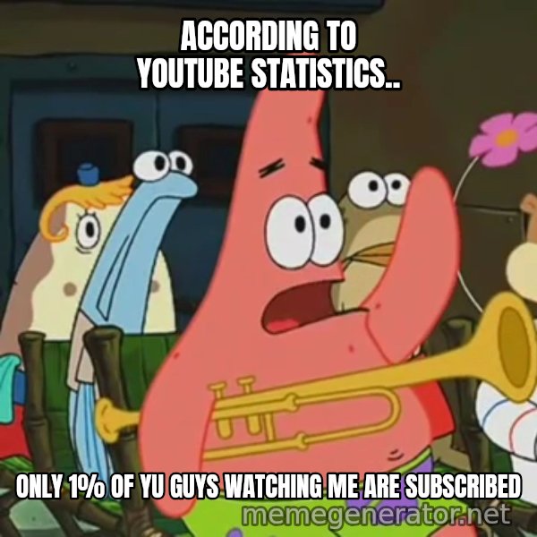 Is Mayonnaise an Instrument? meme: ACCORDING TO YOUTUBE STATISTICS.. / ONLY 1% OF YU GUYS WATCHING ME ARE SUBSCRIBED
