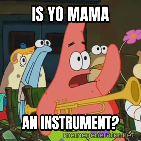 Is Mayonnaise an Instrument? meme: IS YO MAMA / AN INSTRUMENT?