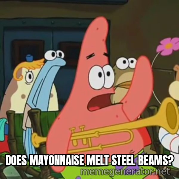 Is Mayonnaise an Instrument? meme: DOES MAYONNAISE MELT STEEL BEAMS?