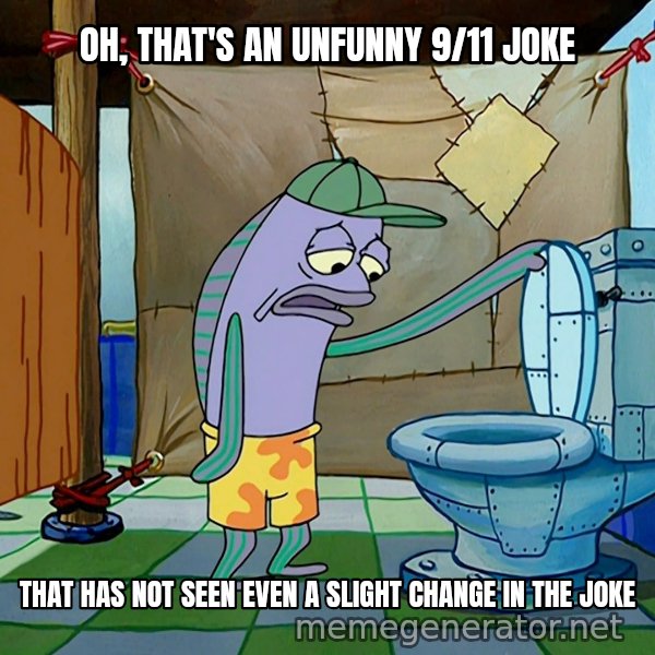 Oh, That's Real Nice meme: Oh, that's an unfunny 9/11 joke / that has not seen even a SLIGHT change in the joke