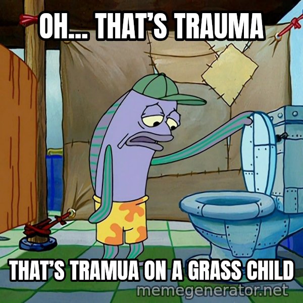 Oh, That's Real Nice meme: Oh... that’s trauma / That’s Tramua on a grass child