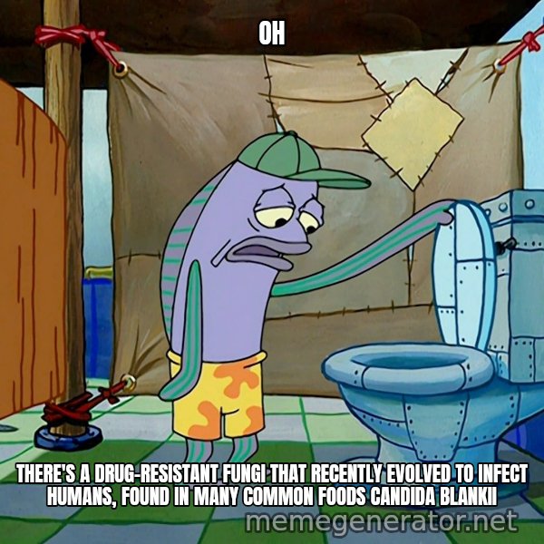 Oh, That's Real Nice meme: OH / THERE'S A DRUG-RESISTANT FUNGI THAT RECENTLY EVOLVED TO INFECT HUMANS, FOUND IN MANY COMMON FOODS CANDIDA BLANKII
