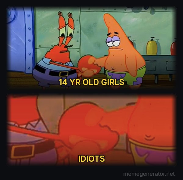 Mr. Krabs and Patrick Handshake meme: 14 YR OLD GIRLS / IDIOTS