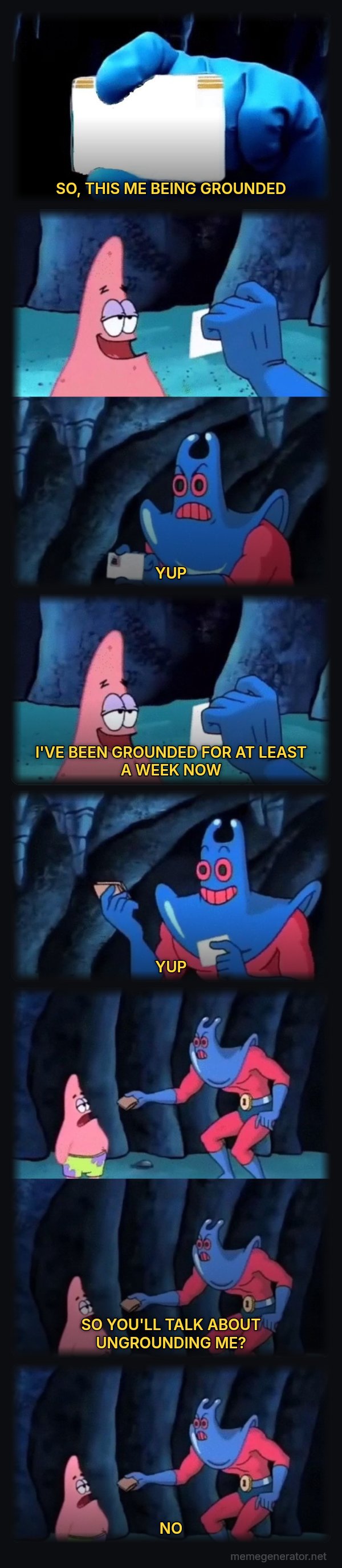 Patrick Not My Wallet meme: SO, THIS ME BEING GROUNDED / YUP / I'VE BEEN GROUNDED FOR AT LEAST A WEEK NOW / YUP / SO YOU'LL TALK ABOUT UNGROUNDING ME? / NO