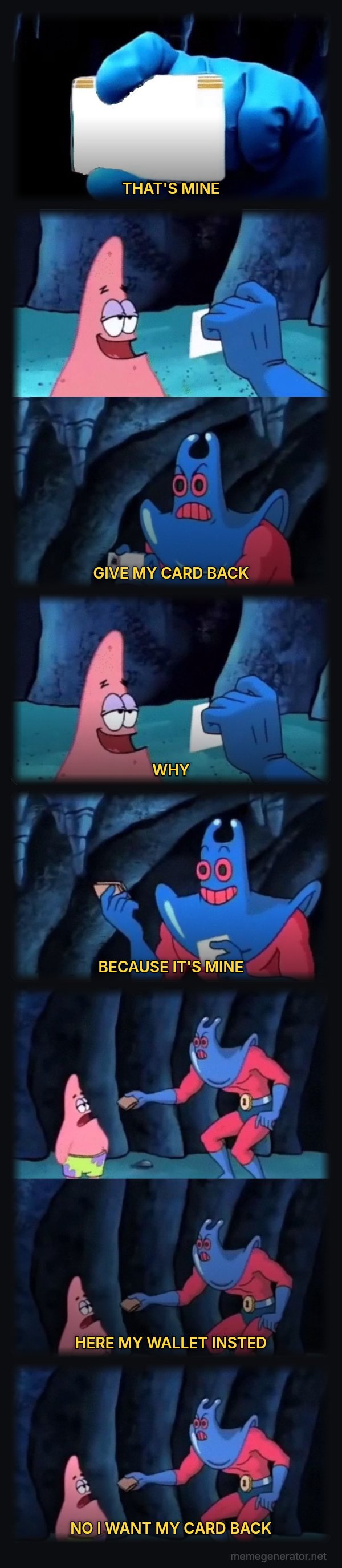 Patrick Not My Wallet meme: THAT'S MINE / GIVE MY CARD BACK / WHY / BECAUSE IT'S MINE / HERE MY WALLET INSTED / NO I WANT MY CARD BACK