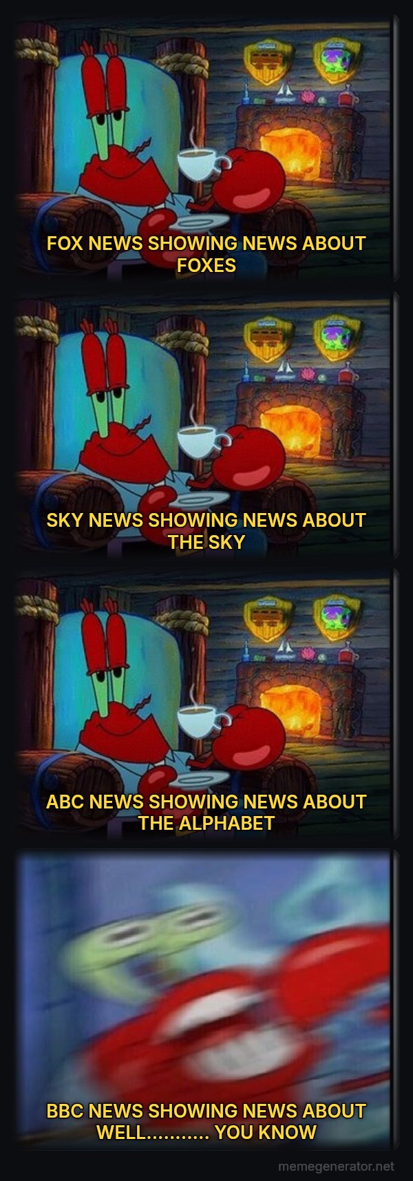 Shocked Mr. Krabs meme: FOX NEWS SHOWING NEWS ABOUT FOXES / SKY NEWS SHOWING NEWS ABOUT THE SKY / ABC NEWS SHOWING NEWS ABOUT THE ALPHABET / BBC NEWS SHOWING NEWS ABOUT WELL........... YOU KNOW