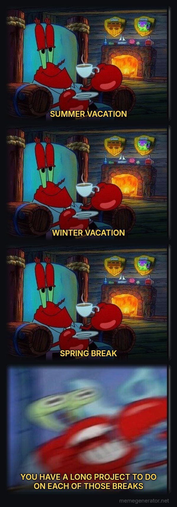 Shocked Mr. Krabs meme: SUMMER VACATION / WINTER VACATION / SPRING BREAK / YOU HAVE A LONG PROJECT TO DO ON EACH OF THOSE BREAKS