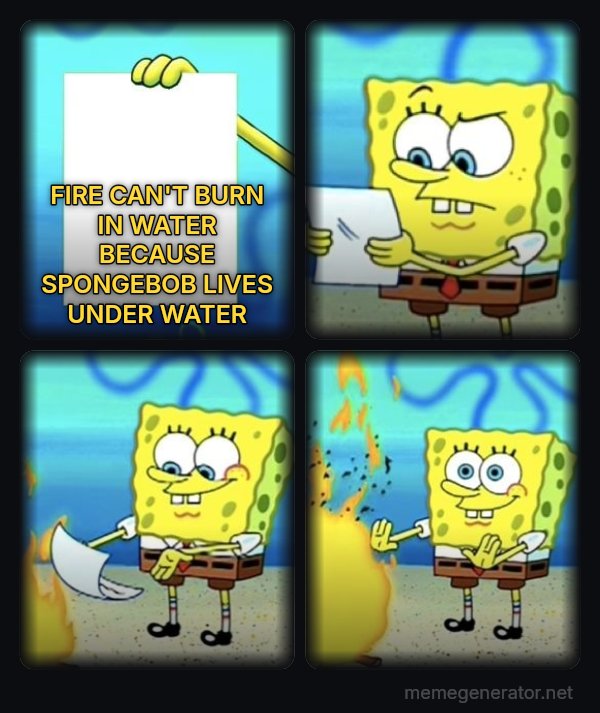 SpongeBob Burning Paper meme: FIRE CAN'T BURN IN WATER BECAUSE SPONGEBOB LIVES UNDER WATER