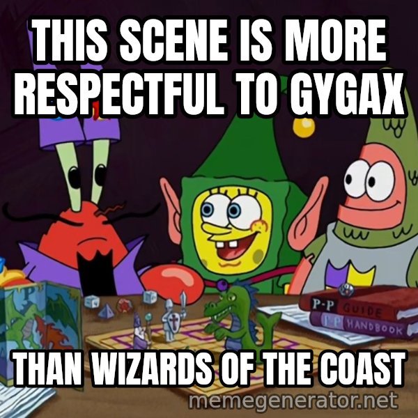 Are You Feeling It Now, Mr. Krabs? meme: THIS SCENE IS MORE RESPECTFUL TO GYGAX / THAN WIZARDS OF THE COAST