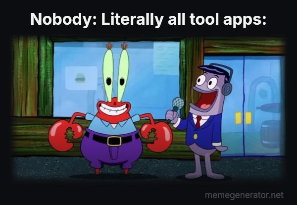 Hello, I Like Money meme: Nobody:

Literally all tool apps: