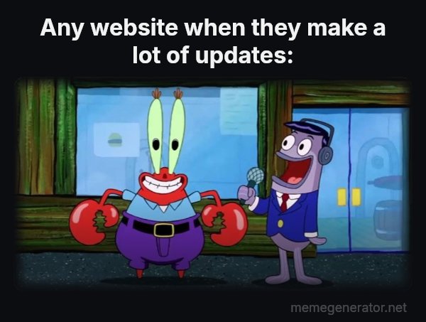 Hello, I Like Money meme: Any website when they make a lot of updates: