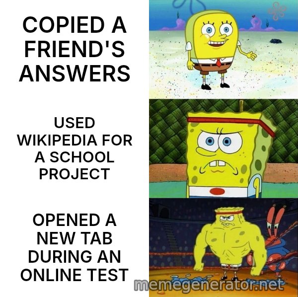 Increasingly Buff SpongeBob meme: COPIED A FRIEND'S ANSWERS / USED WIKIPEDIA FOR A SCHOOL PROJECT / OPENED A NEW TAB DURING AN ONLINE TEST
