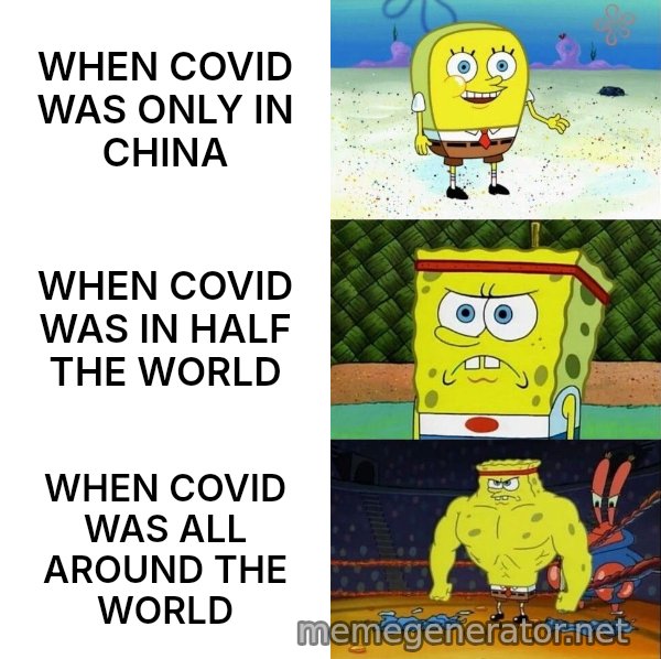 Increasingly Buff SpongeBob meme: WHEN COVID WAS ONLY IN CHINA / WHEN COVID WAS IN HALF THE WORLD / WHEN COVID WAS ALL AROUND THE WORLD