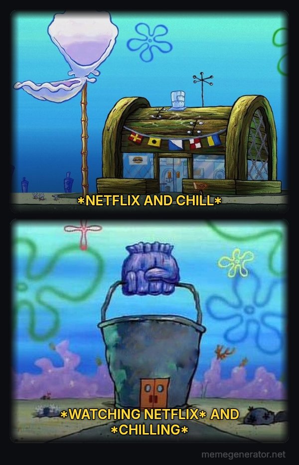 Krusty Krab vs. Chum Bucket meme: *NETFLIX AND CHILL* / *WATCHING NETFLIX* AND *CHILLING*