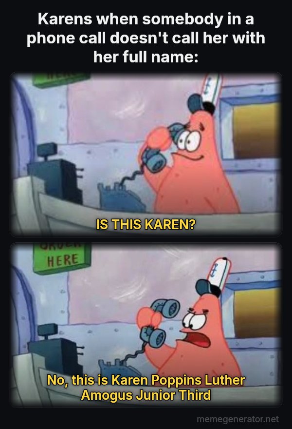 Is This the Krusty Krab? No, This Is Patrick meme: Karens when somebody in a phone call doesn't call her with her full name: / IS THIS KAREN? / No, this is Karen Poppins Luther Amogus Junior Third