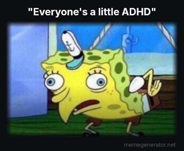 Mocking SpongeBob meme: "Everyone's a little ADHD"