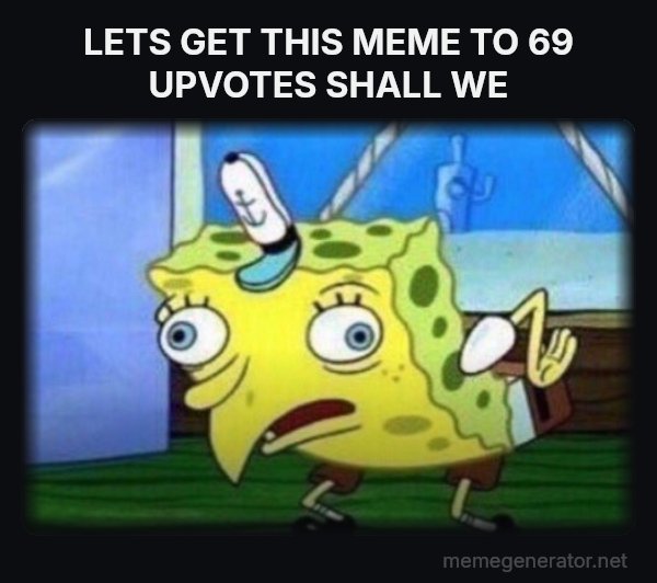 Mocking SpongeBob meme: LETS GET THIS MEME TO 69 UPVOTES SHALL WE