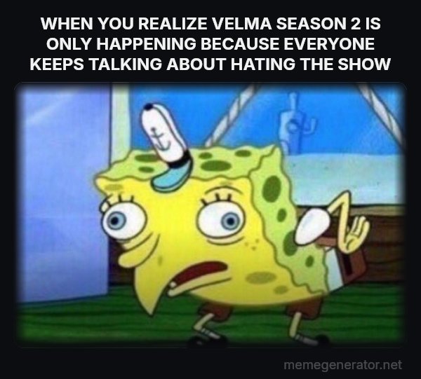Mocking SpongeBob meme: WHEN YOU REALIZE VELMA SEASON 2 IS ONLY HAPPENING BECAUSE EVERYONE KEEPS TALKING ABOUT HATING THE SHOW