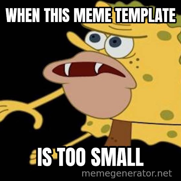 Spongegar (Caveman SpongeBob) meme: WHEN THIS MEME TEMPLATE / IS TOO SMALL