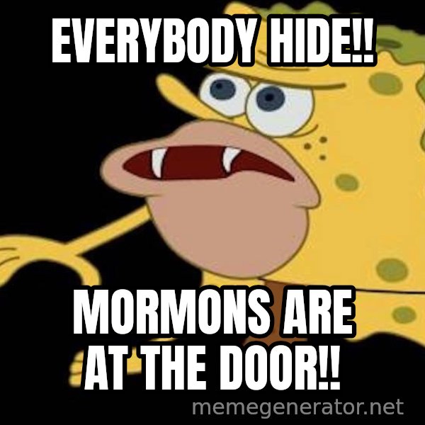 Spongegar (Caveman SpongeBob) meme: EVERYBODY HIDE!! / MORMONS ARE AT THE DOOR!!