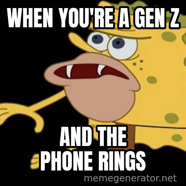 Spongegar (Caveman SpongeBob) meme: WHEN YOU'RE A GEN Z / AND THE PHONE RINGS