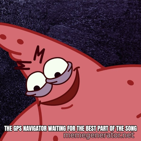 Savage Patrick meme: The GPS navigator waiting for the best part of the song