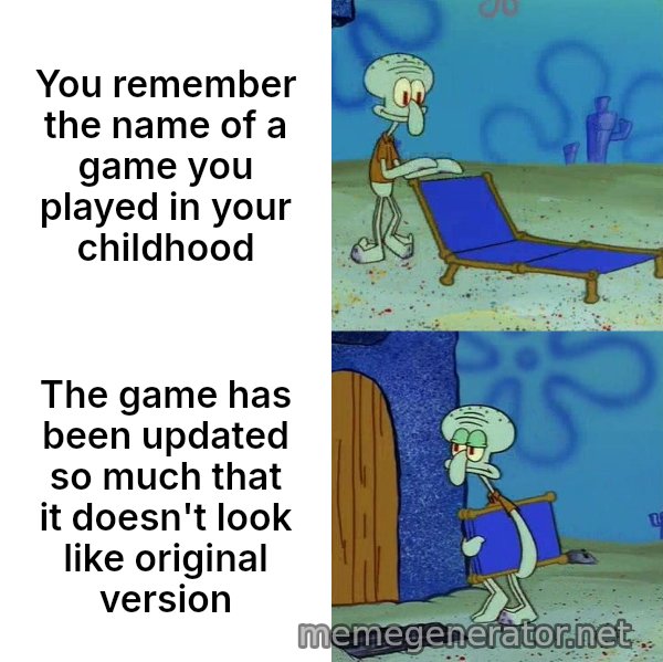 Squidward's Lounge Chair meme: You remember the name of a game you played in your childhood / The game has been updated so much that it doesn't look like original version