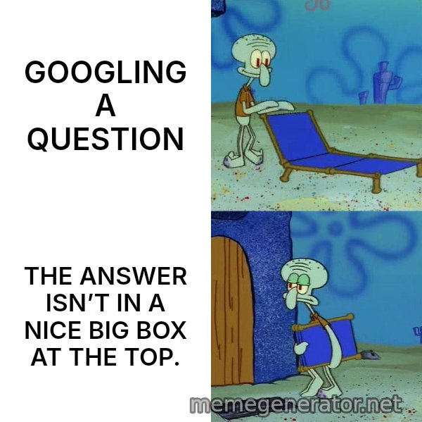 Squidward's Lounge Chair meme: GOOGLING A QUESTION / THE ANSWER ISN’T IN A NICE BIG BOX AT THE TOP.
